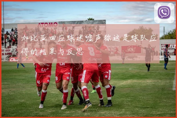 加比亚回应球迷嘘声称这是球队应得的结果与反思